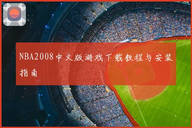 NBA2008中文版游戏下载教程与安装指南