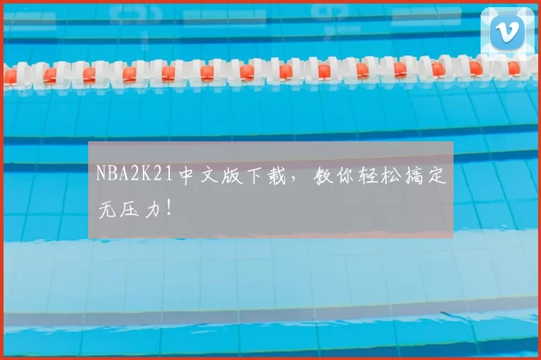 NBA2K21中文版下载，教你轻松搞定无压力！