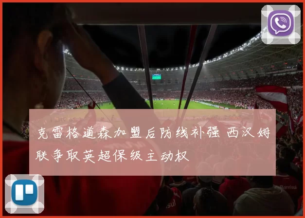 克雷格道森加盟后防线补强 西汉姆联争取英超保级主动权