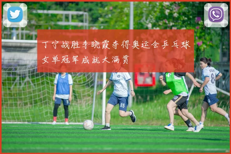 丁宁战胜李晓霞夺得奥运会乒乓球女单冠军成就大满贯